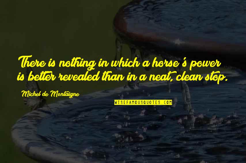 Clean And Neat Quotes By Michel De Montaigne: There is nothing in which a horse's power
