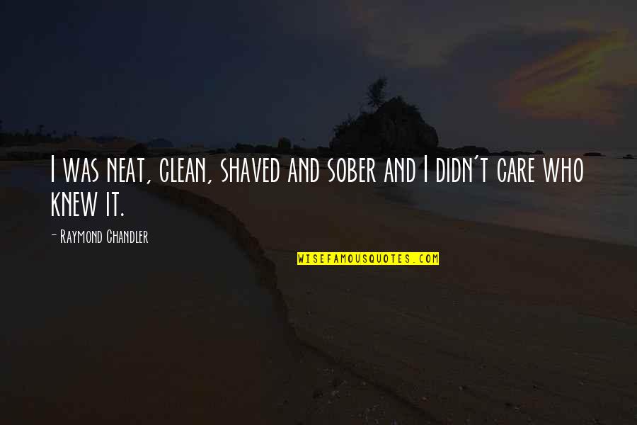Clean And Neat Quotes By Raymond Chandler: I was neat, clean, shaved and sober and