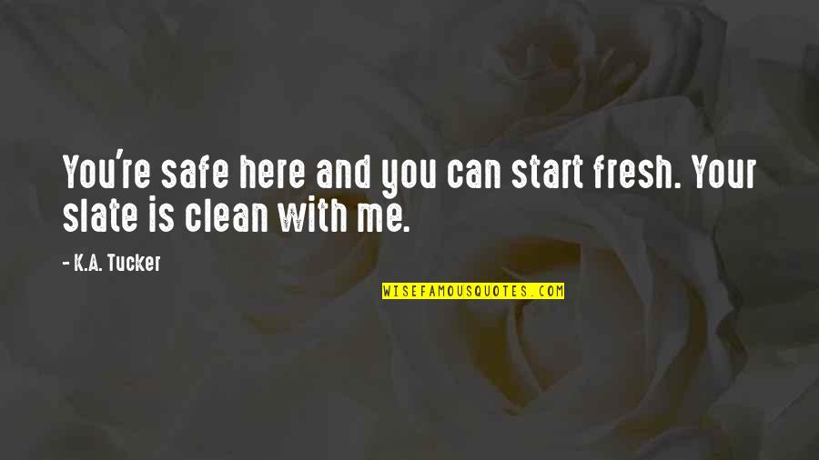 Clean And Safe Quotes By K.A. Tucker: You're safe here and you can start fresh.