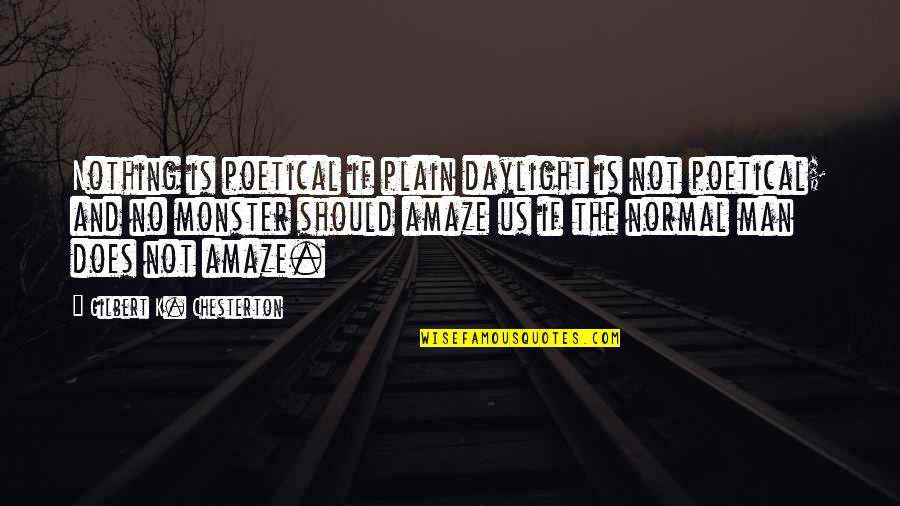 Clean And Tidy Quotes By Gilbert K. Chesterton: Nothing is poetical if plain daylight is not