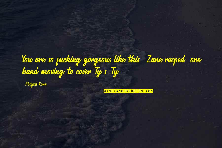 Clean And Wholesome Quotes By Abigail Roux: You are so fucking gorgeous like this," Zane Clean And Wholesome Quotes By Abigail Roux: You are so fucking gorgeous like this," Zane