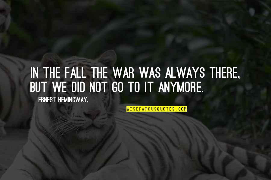 Clean Area Quotes By Ernest Hemingway,: In the fall the war was always there,