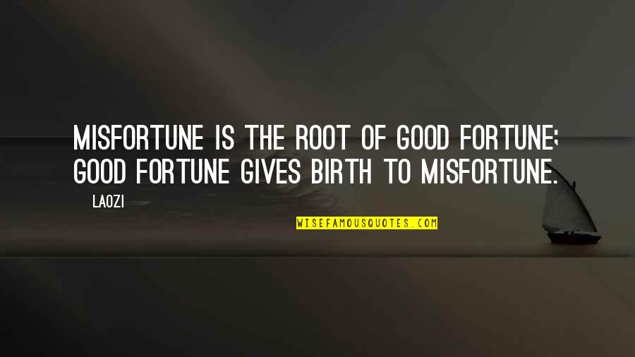 Clean Area Quotes By Laozi: Misfortune is the root of good fortune; good