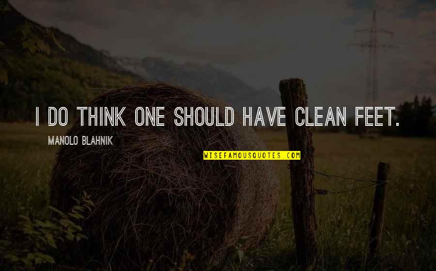 Clean Area Quotes By Manolo Blahnik: I do think one should have clean feet. Clean Area Quotes By Manolo Blahnik: I do think one should have clean feet.