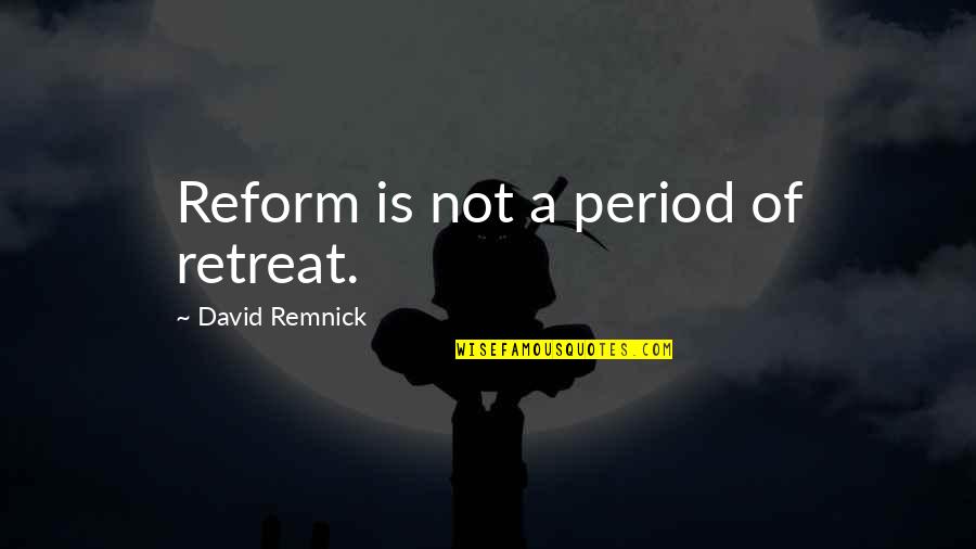 Clean Bed Sheets Quotes By David Remnick: Reform is not a period of retreat.