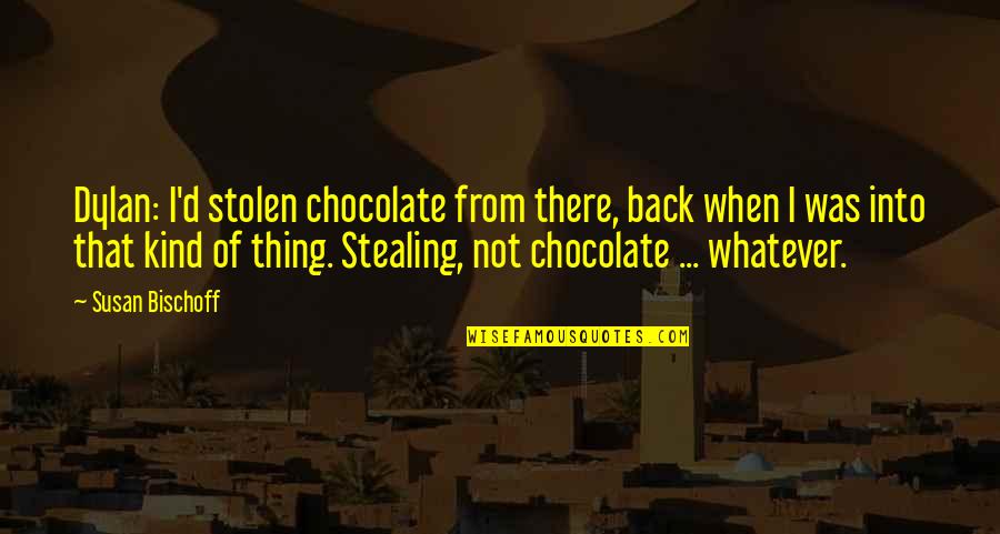 Clean Bed Sheets Quotes By Susan Bischoff: Dylan: I'd stolen chocolate from there, back when