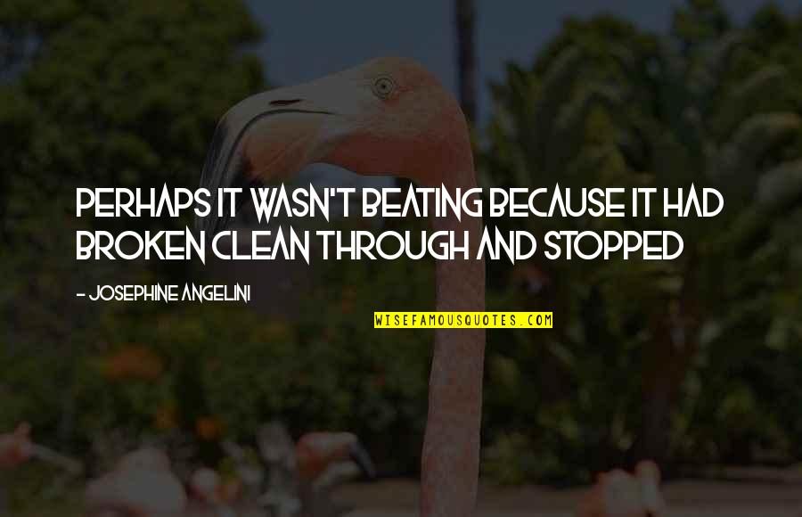 Clean Break Up Quotes By Josephine Angelini: Perhaps it wasn't beating because it had broken