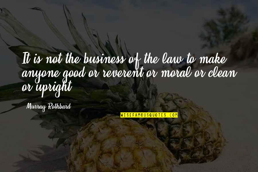 Clean Business Quotes By Murray Rothbard: It is not the business of the law Clean Business Quotes By Murray Rothbard: It is not the business of the law