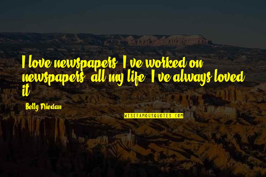 Clean Campus Quotes By Betty Friedan: I love newspapers. I've worked on newspapers, all