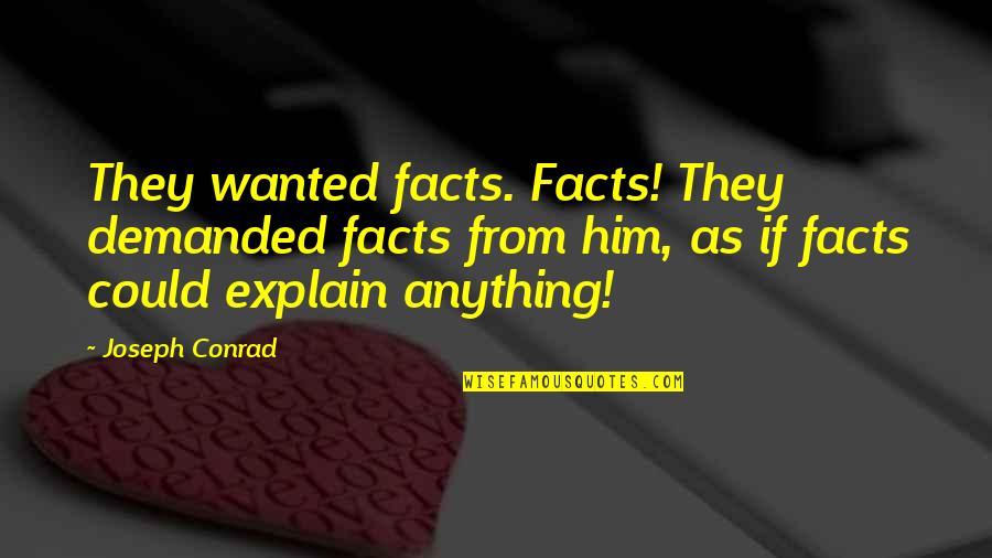 Clean Campus Quotes By Joseph Conrad: They wanted facts. Facts! They demanded facts from