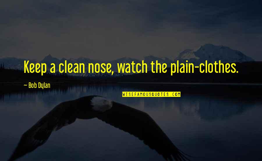 Clean Clothes Quotes By Bob Dylan: Keep a clean nose, watch the plain-clothes.