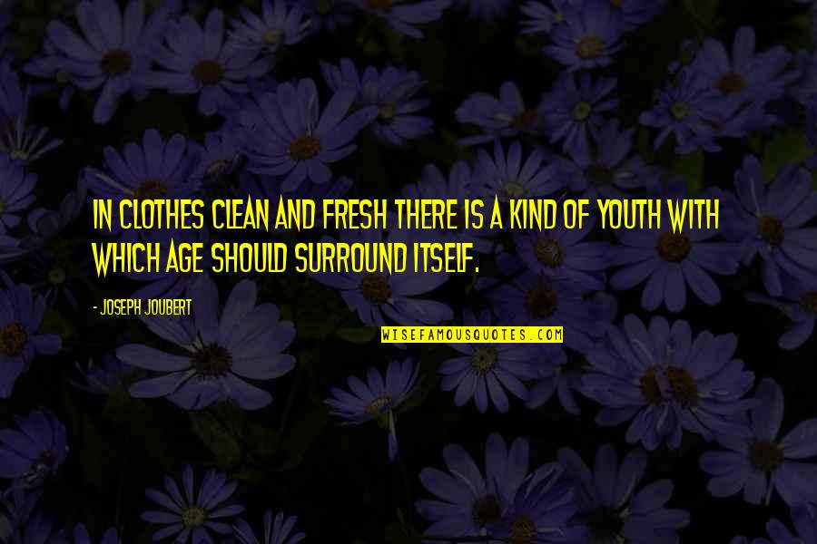 Clean Clothes Quotes By Joseph Joubert: In clothes clean and fresh there is a