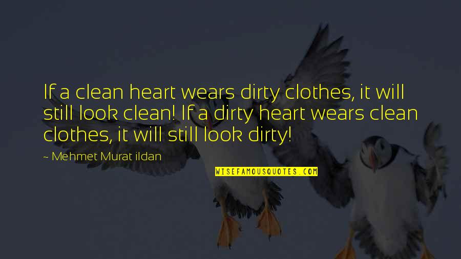 Clean Clothes Quotes By Mehmet Murat Ildan: If a clean heart wears dirty clothes, it
