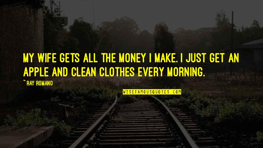 Clean Clothes Quotes By Ray Romano: My wife gets all the money I make.