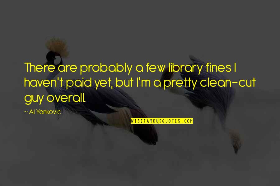 Clean Cut Quotes By Al Yankovic: There are probably a few library fines I