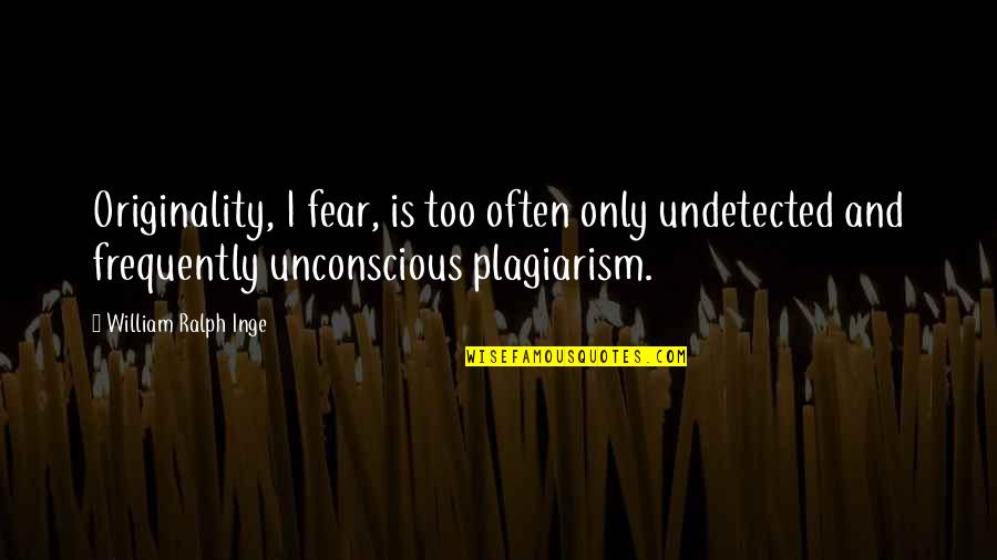 Clean Delhi Quotes By William Ralph Inge: Originality, I fear, is too often only undetected