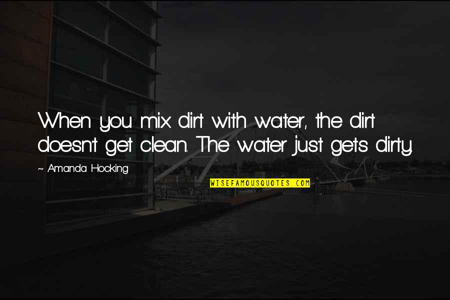 Clean Dirty Quotes By Amanda Hocking: When you mix dirt with water, the dirt Clean Dirty Quotes By Amanda Hocking: When you mix dirt with water, the dirt