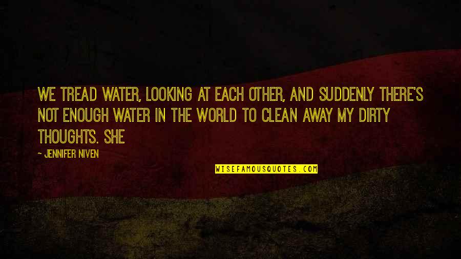 Clean Dirty Quotes By Jennifer Niven: We tread water, looking at each other, and Clean Dirty Quotes By Jennifer Niven: We tread water, looking at each other, and