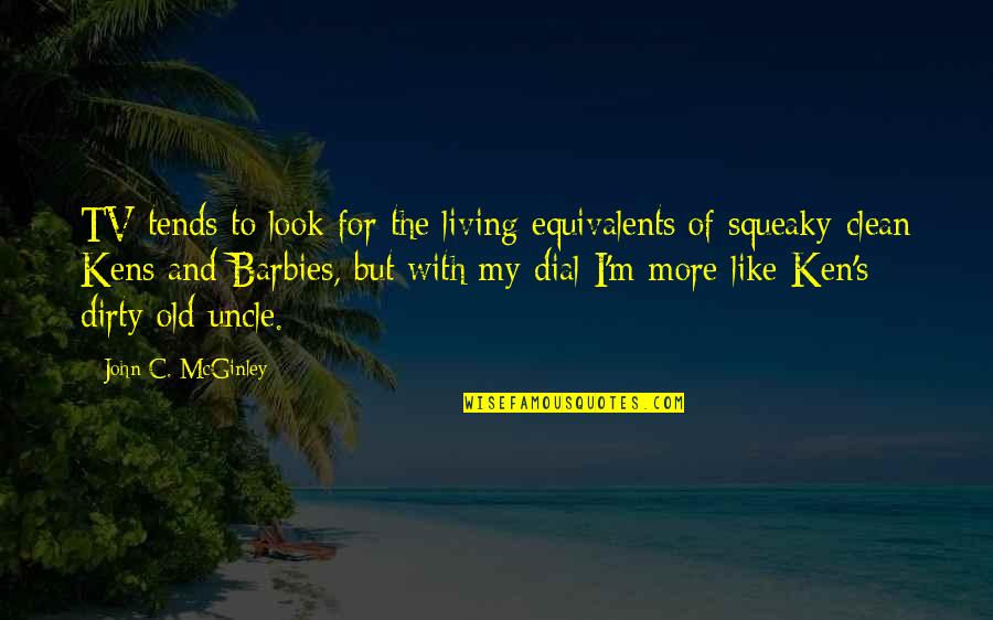 Clean Dirty Quotes By John C. McGinley: TV tends to look for the living equivalents Clean Dirty Quotes By John C. McGinley: TV tends to look for the living equivalents