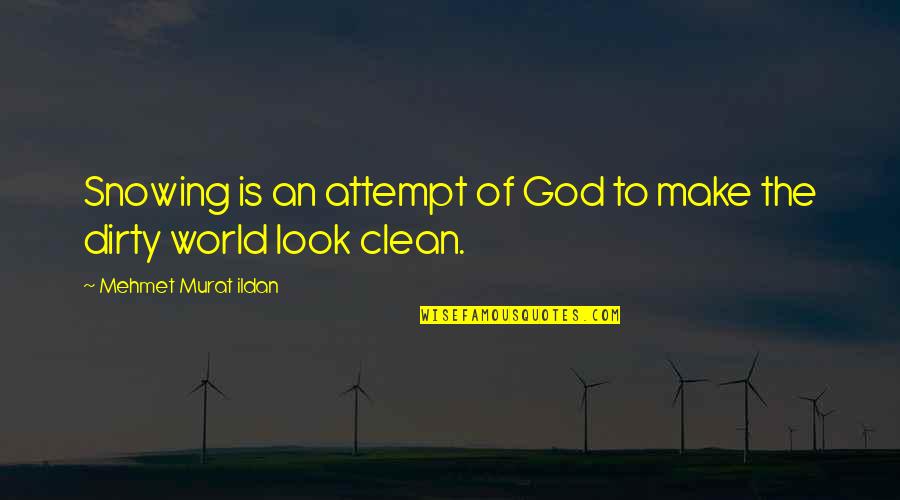 Clean Dirty Quotes By Mehmet Murat Ildan: Snowing is an attempt of God to make Clean Dirty Quotes By Mehmet Murat Ildan: Snowing is an attempt of God to make
