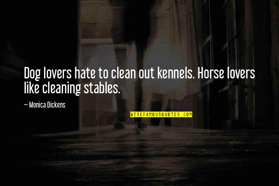Clean Dog Quotes By Monica Dickens: Dog lovers hate to clean out kennels. Horse