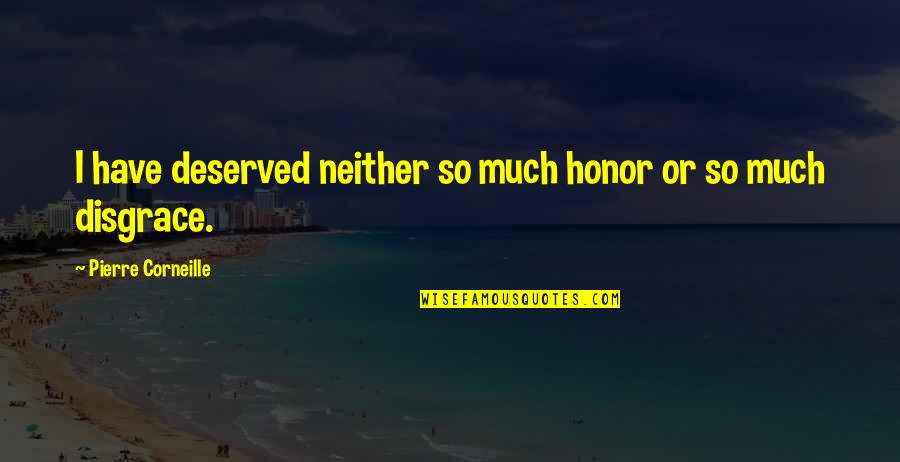 Clean Eating Quotes By Pierre Corneille: I have deserved neither so much honor or