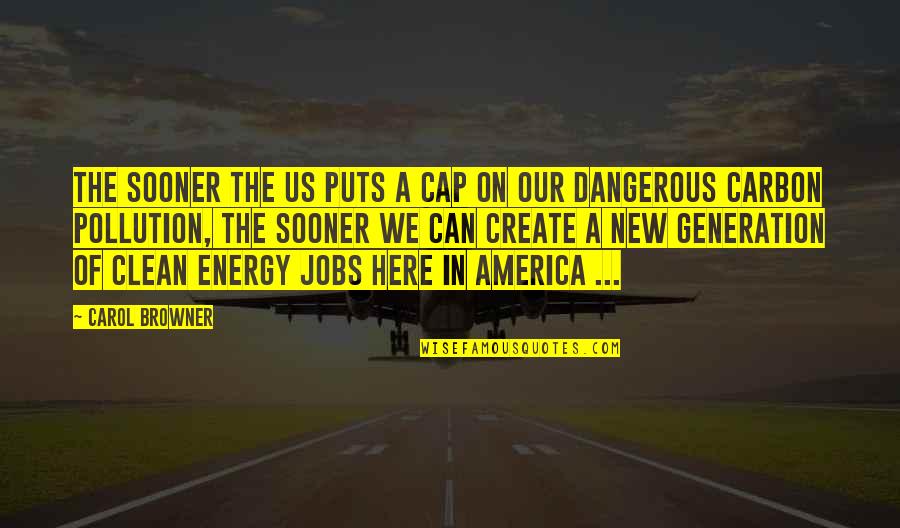 Clean Energy Quotes By Carol Browner: The sooner the US puts a cap on