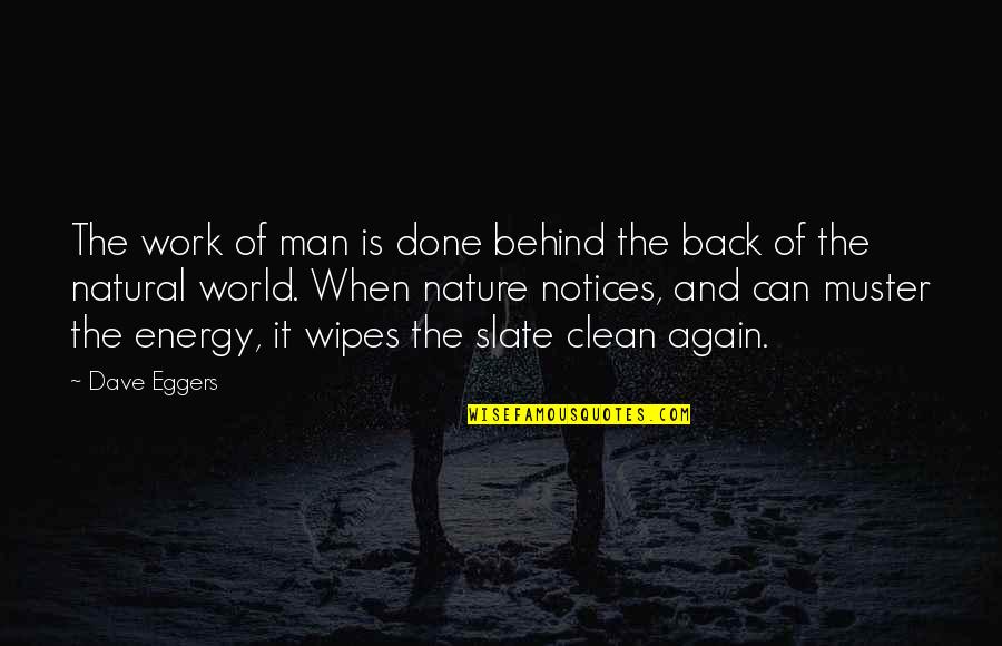 Clean Energy Quotes By Dave Eggers: The work of man is done behind the