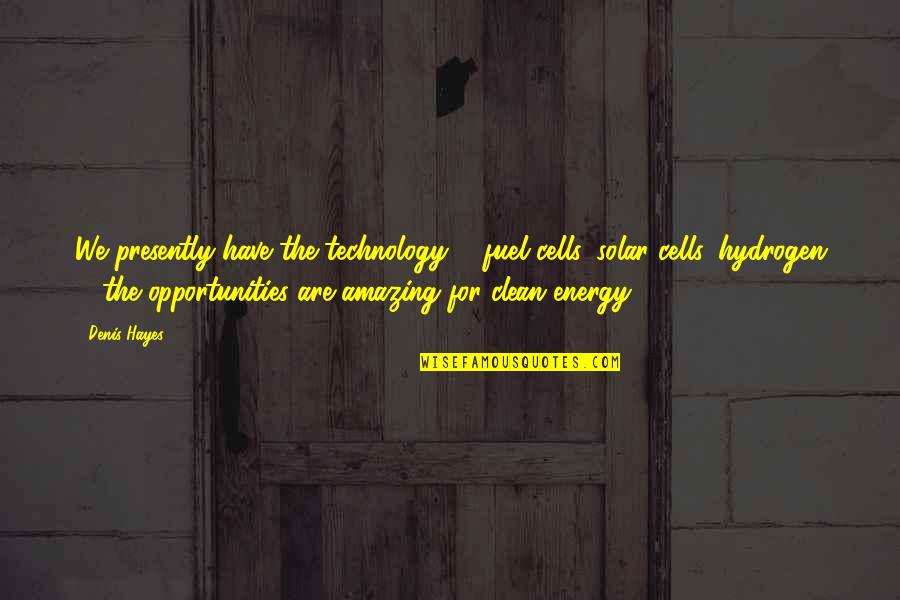 Clean Energy Quotes By Denis Hayes: We presently have the technology ... fuel cells,