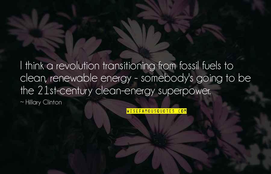 Clean Energy Quotes By Hillary Clinton: I think a revolution transitioning from fossil fuels