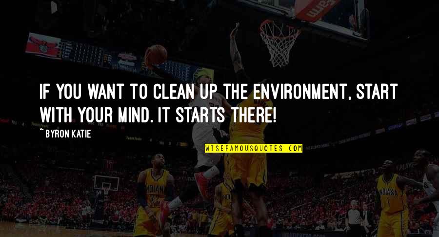 Clean Environment Quotes By Byron Katie: If you want to clean up the environment,