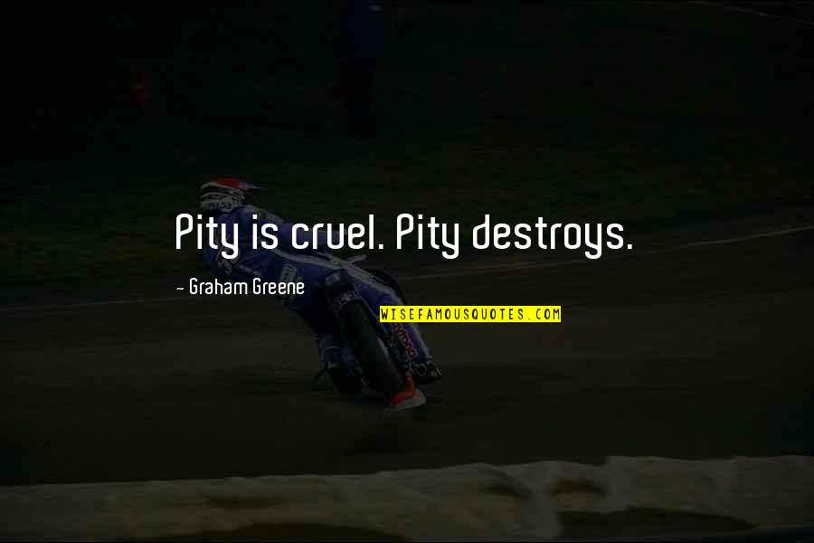 Clean Environment Quotes By Graham Greene: Pity is cruel. Pity destroys.