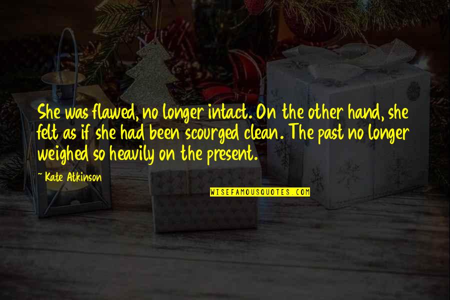 Clean Hand Quotes By Kate Atkinson: She was flawed, no longer intact. On the