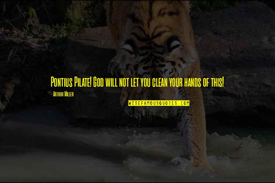 Clean Hands Quotes By Arthur Miller: Pontius Pilate! God will not let you clean