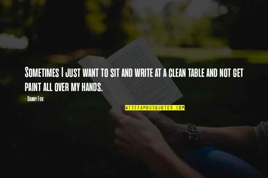Clean Hands Quotes By Danny Fox: Sometimes I just want to sit and write