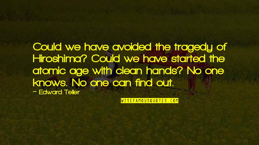 Clean Hands Quotes By Edward Teller: Could we have avoided the tragedy of Hiroshima?