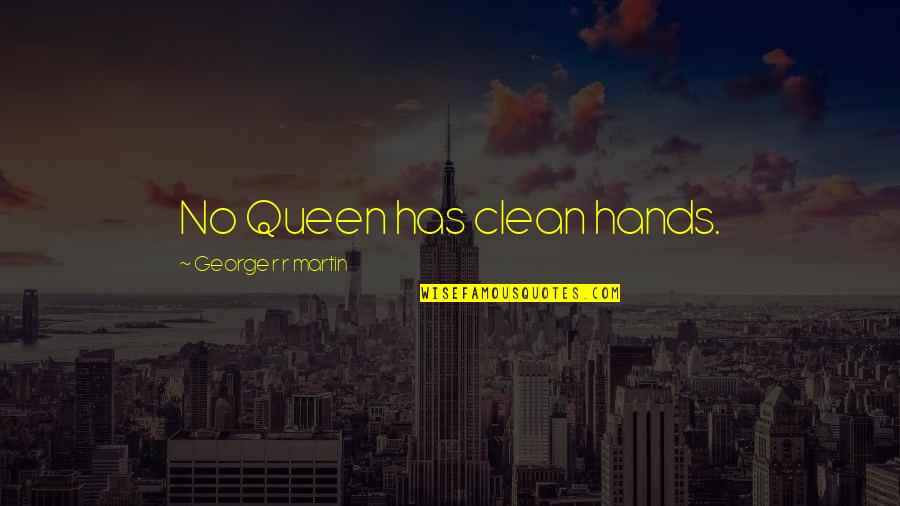 Clean Hands Quotes By George R R Martin: No Queen has clean hands.