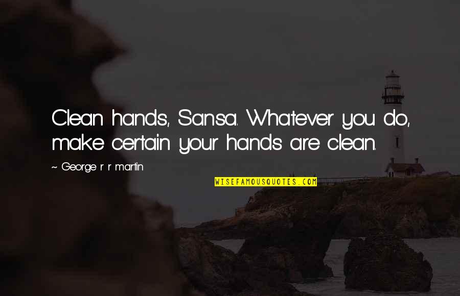 Clean Hands Quotes By George R R Martin: Clean hands, Sansa. Whatever you do, make certain