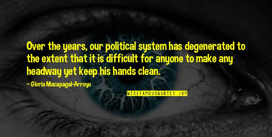 Clean Hands Quotes By Gloria Macapagal-Arroyo: Over the years, our political system has degenerated