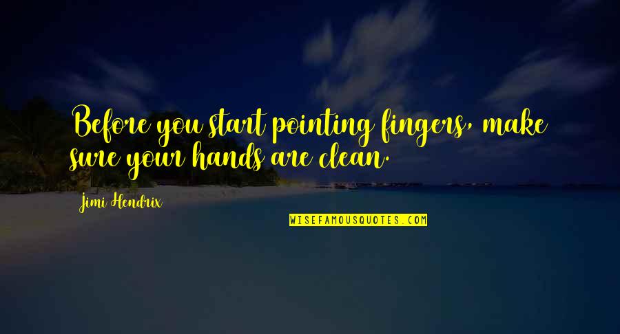 Clean Hands Quotes By Jimi Hendrix: Before you start pointing fingers, make sure your