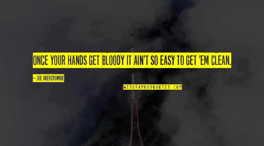 Clean Hands Quotes By Joe Abercrombie: Once your hands get bloody it ain't so
