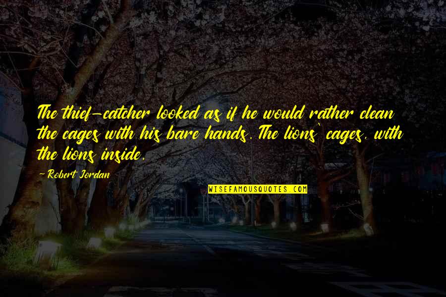 Clean Hands Quotes By Robert Jordan: The thief-catcher looked as if he would rather