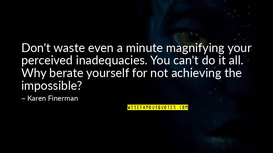 Clean Heart And Mind Quotes By Karen Finerman: Don't waste even a minute magnifying your perceived