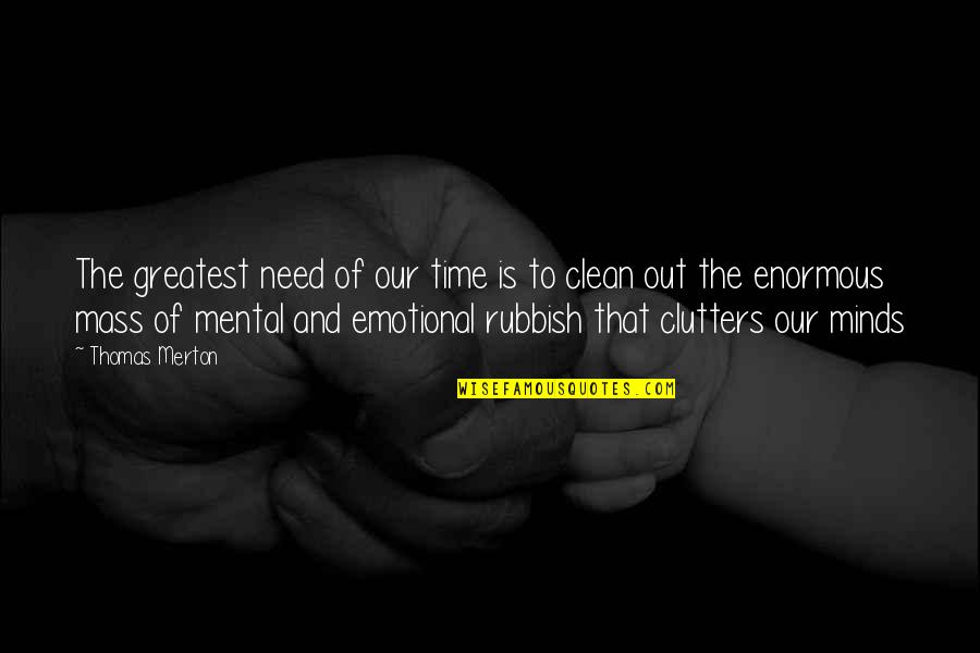 Clean Heart And Mind Quotes By Thomas Merton: The greatest need of our time is to
