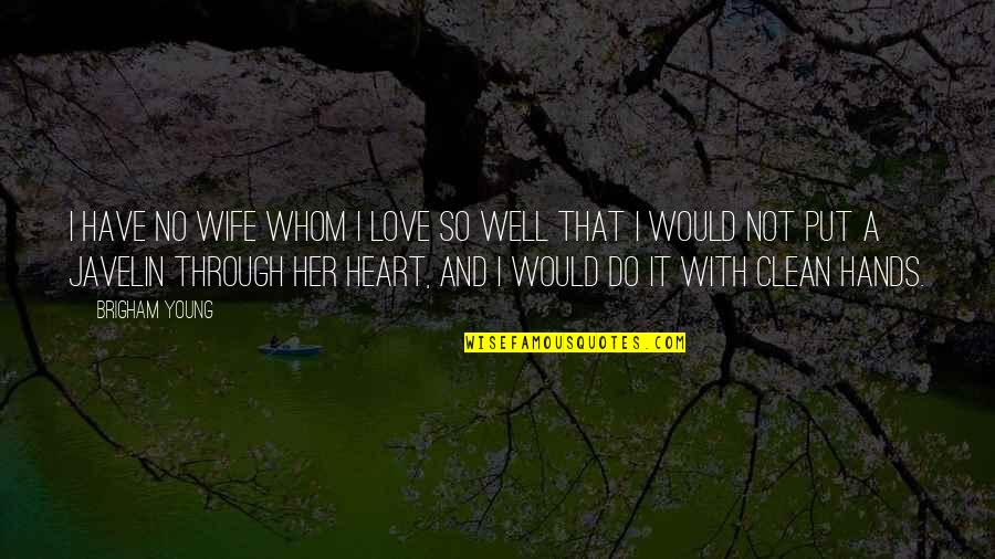Clean Heart Quotes By Brigham Young: I have no wife whom I love so