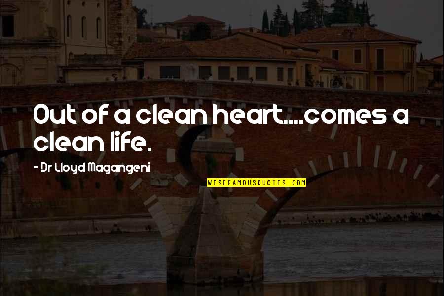 Clean Heart Quotes By Dr Lloyd Magangeni: Out of a clean heart....comes a clean life.