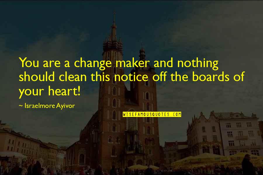 Clean Heart Quotes By Israelmore Ayivor: You are a change maker and nothing should