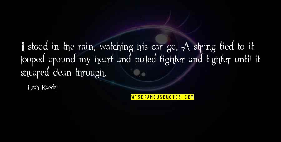 Clean Heart Quotes By Leah Raeder: I stood in the rain, watching his car