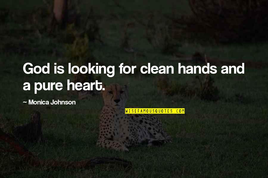 Clean Heart Quotes By Monica Johnson: God is looking for clean hands and a