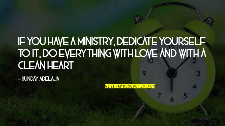 Clean Heart Quotes By Sunday Adelaja: If you have a ministry, dedicate yourself to